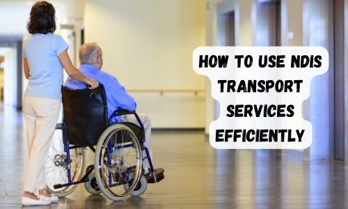 How to Use NDIS Transport Services Efficiently